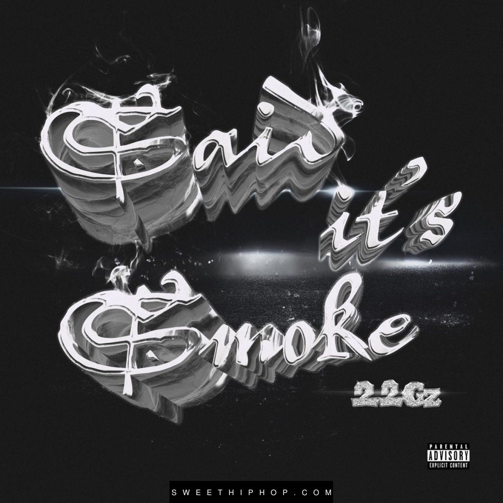 22Gz – Said It’s Smoke