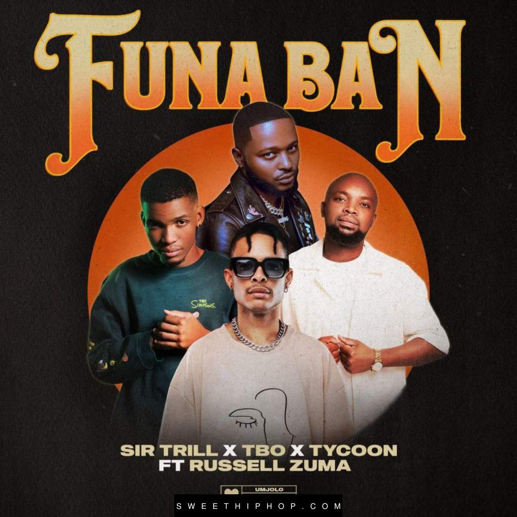 Sir Trill – Funa Ban ft. TBO, Tycoon & Russell Zuma