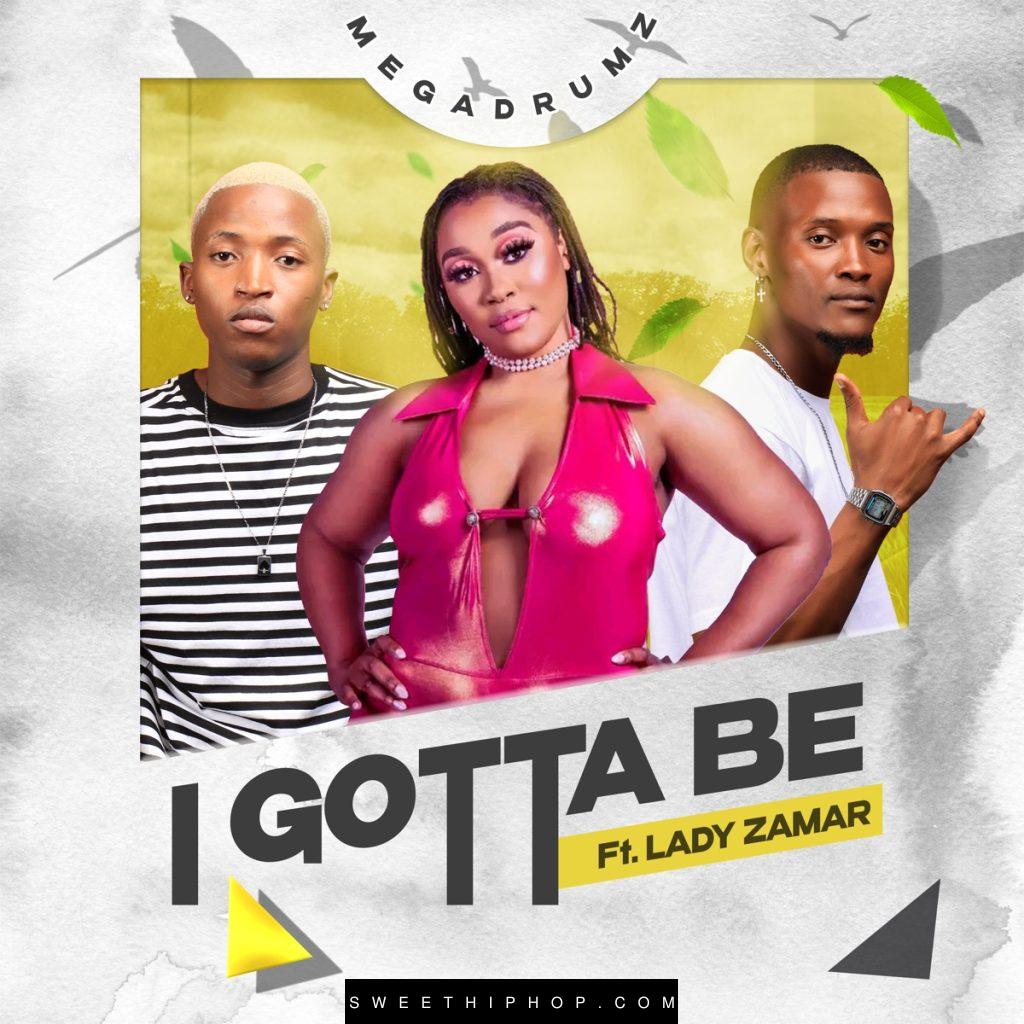 Megadrumz – I Gotta Be ft. Lady Zamar