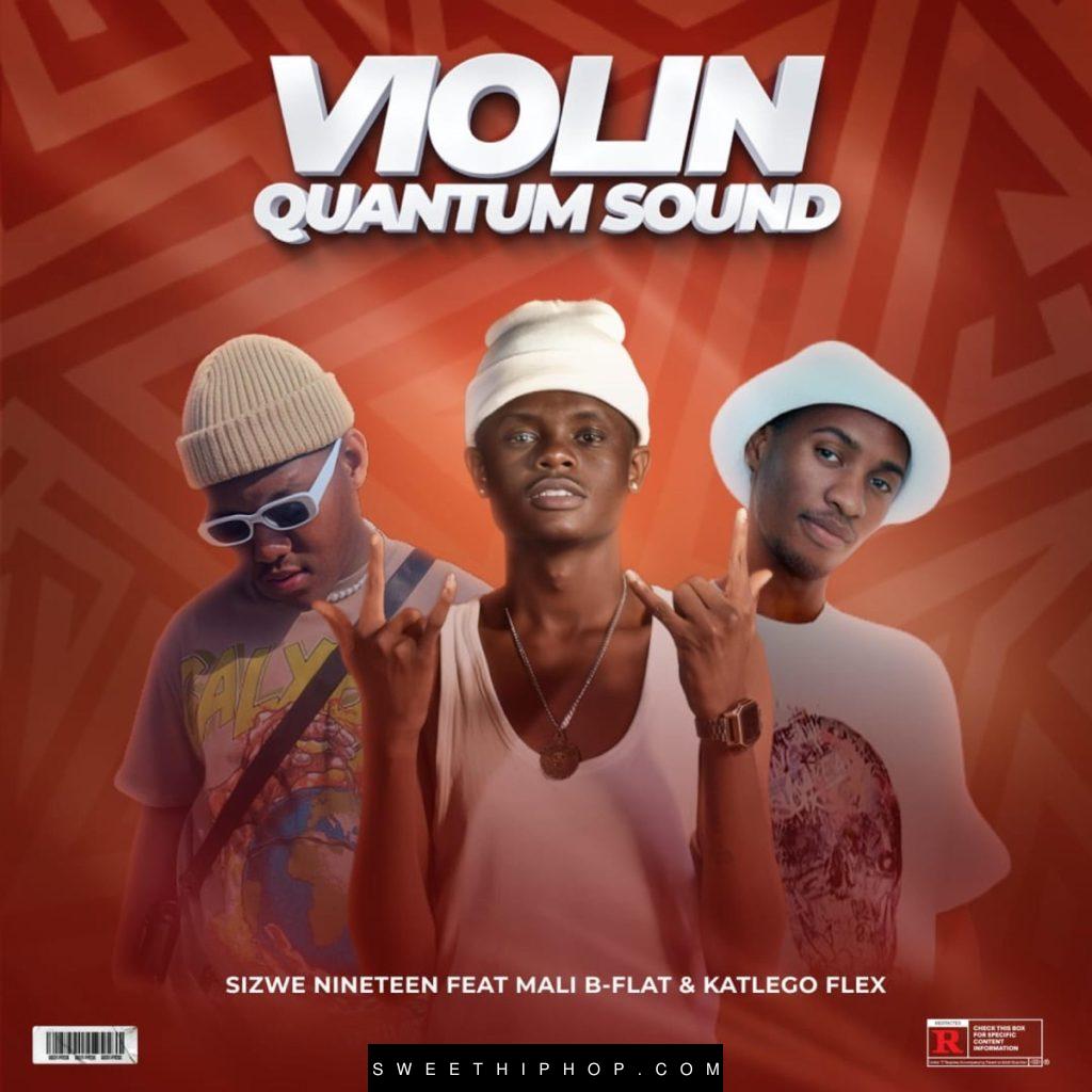 Sizwe Nineteen – Violin (Quantum Sound) ft. Mali B-Flat & Katlego Flex