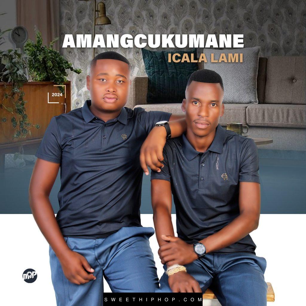 AMANGCUKUMANE – Icala Lami Album