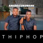 AMANGCUKUMANE – Icala Lami Album