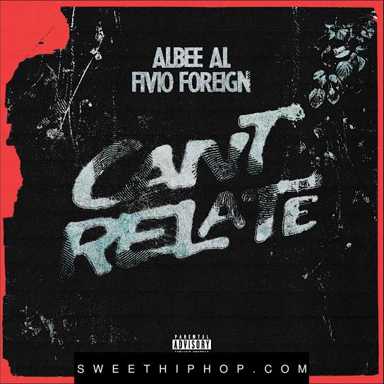 Albee Al – Can’t Relate ft. Fivio Foreign